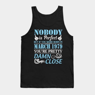 Nobody Is Perfect But If You Were Born In March 1979 You're Pretty Damn Close Tank Top